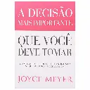 A Decisão Mais Importante que Você Deve Tomar | Joyce Meyer