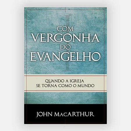 [PL5100010] Com Vergonha do Evangelho | John MacArthur